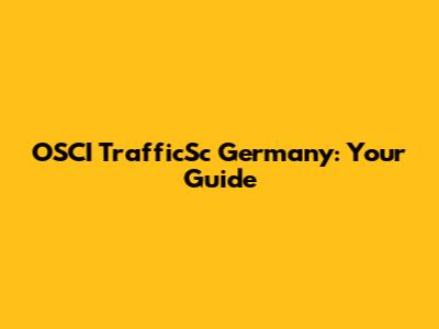 OSCI TrafficSc Germany: Your Guide
