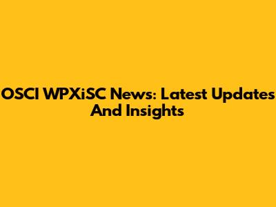 OSCI WPXiSC News: Latest Updates And Insights