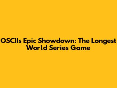 OSCII's Epic Showdown: The Longest World Series Game