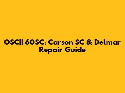 OSCII 60SC: Carson SC & Delmar Repair Guide