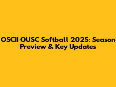 OSCII OUSC Softball 2025: Season Preview & Key Updates