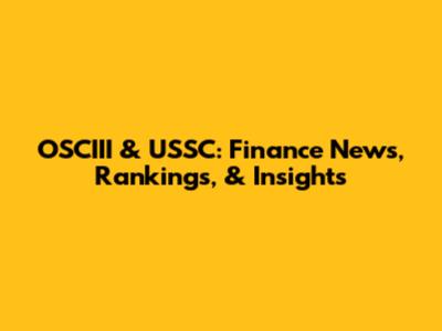 OSCIII & USSC: Finance News, Rankings, & Insights