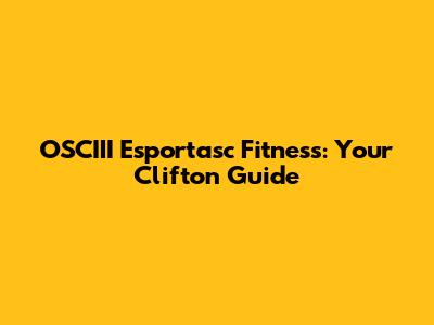 OSCIII Esportasc Fitness: Your Clifton Guide