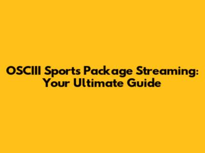 OSCIII Sports Package Streaming: Your Ultimate Guide