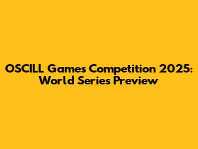 OSCILL Games Competition 2025: World Series Preview