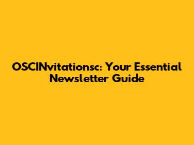 OSCINvitationsc: Your Essential Newsletter Guide