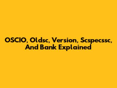 OSCIO, Oldsc, Version, Scspecssc, And Bank Explained
