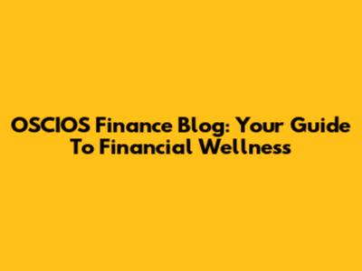 OSCIOS Finance Blog: Your Guide To Financial Wellness