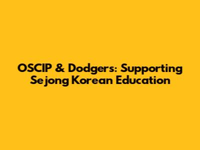OSCIP & Dodgers: Supporting Sejong Korean Education