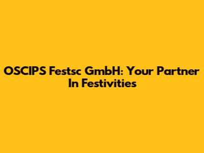 OSCIPS Festsc GmbH: Your Partner In Festivities