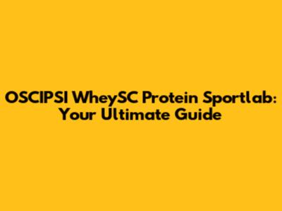 OSCIPSI WheySC Protein Sportlab: Your Ultimate Guide