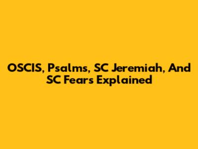 OSCIS, Psalms, SC Jeremiah, And SC Fears Explained