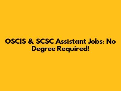 OSCIS & SCSC Assistant Jobs: No Degree Required!