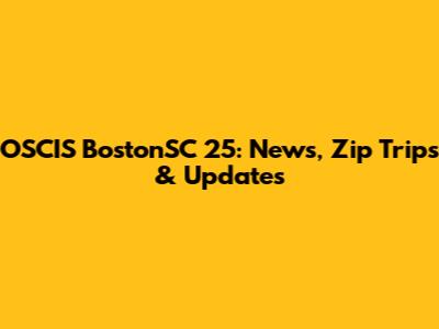 OSCIS BostonSC 25: News, Zip Trips & Updates