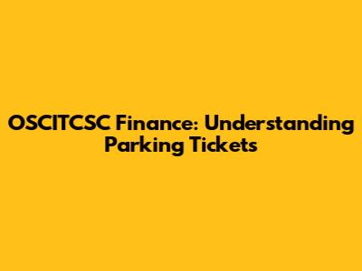 OSCITCSC Finance: Understanding Parking Tickets