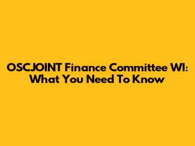 OSCJOINT Finance Committee WI: What You Need To Know