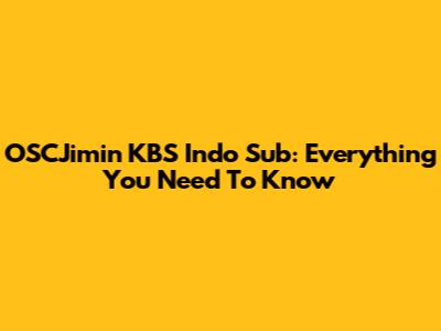 OSCJimin KBS Indo Sub: Everything You Need To Know