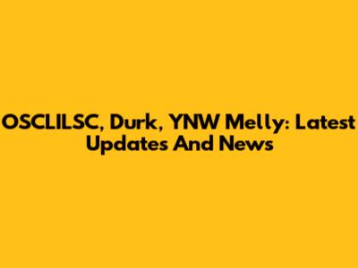 OSCLILSC, Durk, YNW Melly: Latest Updates And News