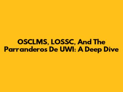 OSCLMS, LOSSC, And The Parranderos De UWI: A Deep Dive