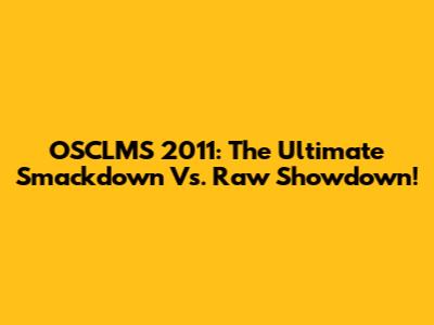 OSCLMS 2011: The Ultimate Smackdown Vs. Raw Showdown!