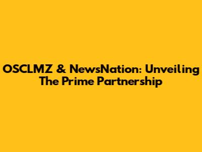 OSCLMZ & NewsNation: Unveiling The Prime Partnership