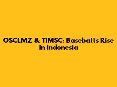 OSCLMZ & TIMSC: Baseball's Rise In Indonesia