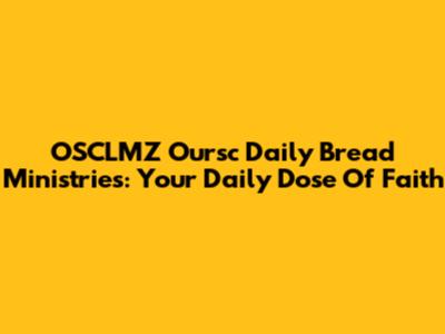 OSCLMZ Oursc Daily Bread Ministries: Your Daily Dose Of Faith