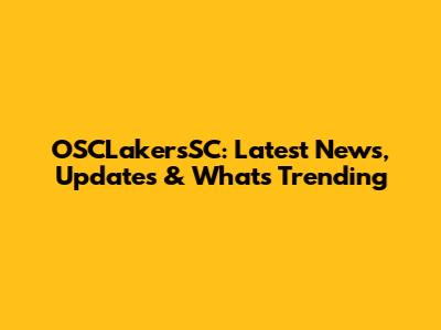OSCLakersSC: Latest News, Updates & What's Trending