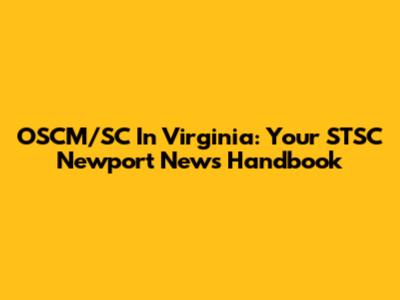 OSCM/SC In Virginia: Your STSC Newport News Handbook