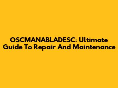 OSCMANABLADESC: Ultimate Guide To Repair And Maintenance