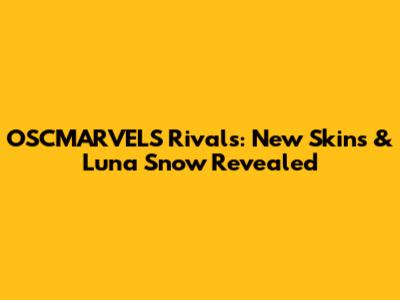OSCMARVELS Rivals: New Skins & Luna Snow Revealed