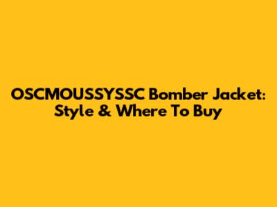 OSCMOUSSYSSC Bomber Jacket: Style & Where To Buy