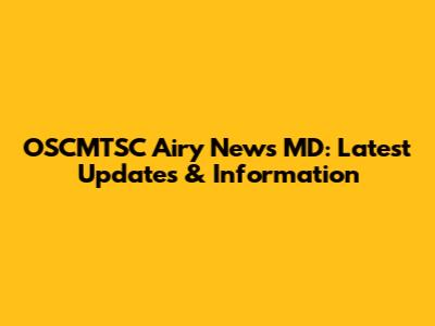 OSCMTSC Airy News MD: Latest Updates & Information