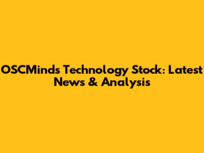 OSCMinds Technology Stock: Latest News & Analysis