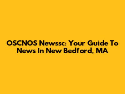 OSCNOS Newssc: Your Guide To News In New Bedford, MA