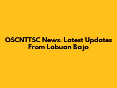 OSCNTTSC News: Latest Updates From Labuan Bajo
