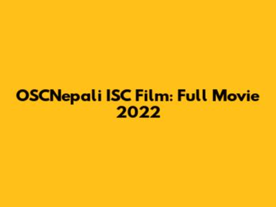 OSCNepali ISC Film: Full Movie 2022