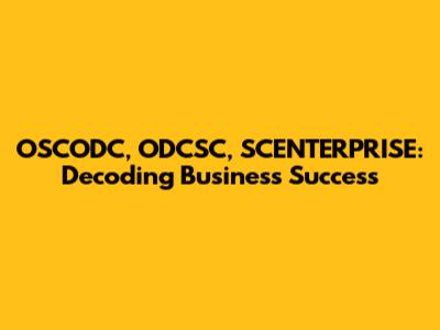 OSCODC, ODCSC, SCENTERPRISE: Decoding Business Success
