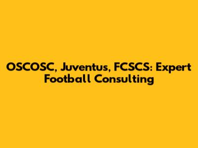 OSCOSC, Juventus, FCSCS: Expert Football Consulting