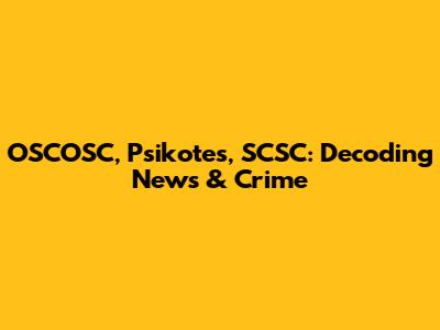 OSCOSC, Psikotes, SCSC: Decoding News & Crime