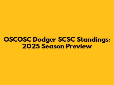 OSCOSC Dodger SCSC Standings: 2025 Season Preview