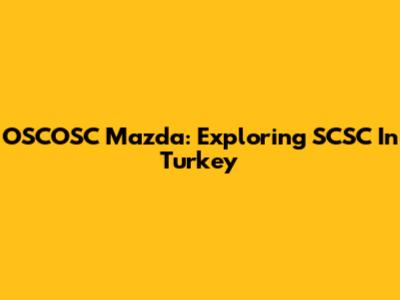 OSCOSC Mazda: Exploring SCSC In Turkey