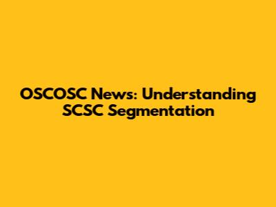 OSCOSC News: Understanding SCSC Segmentation