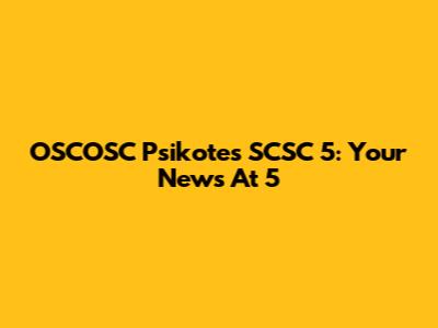 OSCOSC Psikotes SCSC 5: Your News At 5