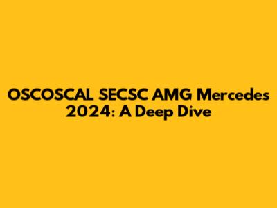 OSCOSCAL SECSC AMG Mercedes 2024: A Deep Dive