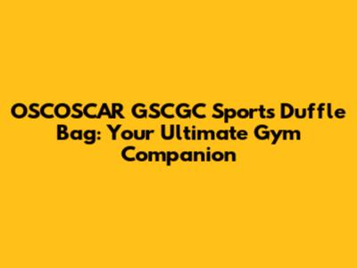 OSCOSCAR GSCGC Sports Duffle Bag: Your Ultimate Gym Companion