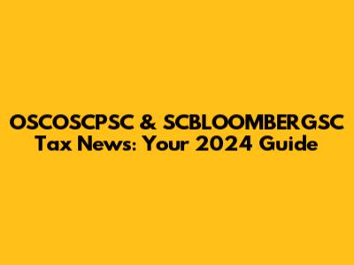 OSCOSCPSC & SCBLOOMBERGSC Tax News: Your 2024 Guide