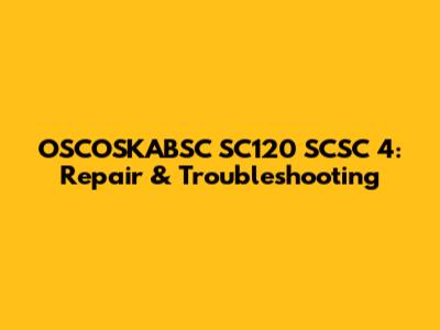 OSCOSKABSC SC120 SCSC 4: Repair & Troubleshooting