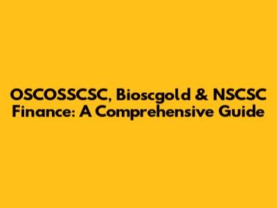 OSCOSSCSC, Bioscgold & NSCSC Finance: A Comprehensive Guide