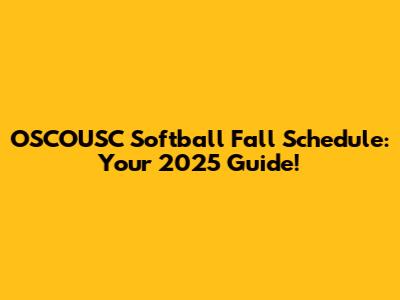 OSCOUSC Softball Fall Schedule: Your 2025 Guide!